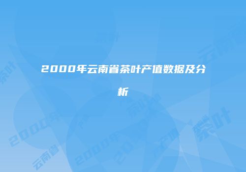 2000年云南省茶叶产值数据及分析