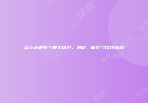 菊花茶去寒与去火探讨：泡制、储存与饮用指南