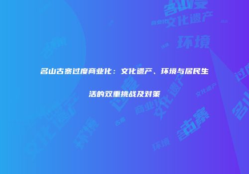 名山古寨过度商业化：文化遗产、环境与居民生活的双重挑战及对策