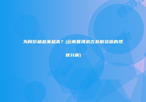 为何价格越来越高？(云南普洱茶古茶树资源的现状分析)