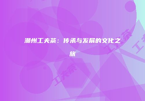 潮州工夫茶：传承与发展的文化之旅