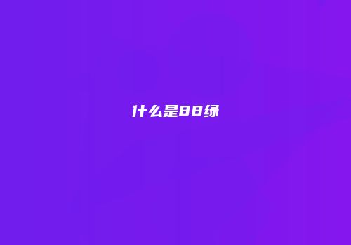什么是88绿