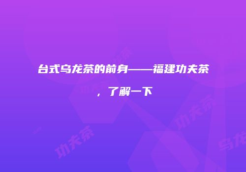 台式乌龙茶的前身——福建功夫茶，了解一下