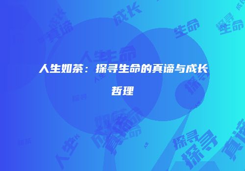 人生如茶：探寻生命的真谛与成长哲理