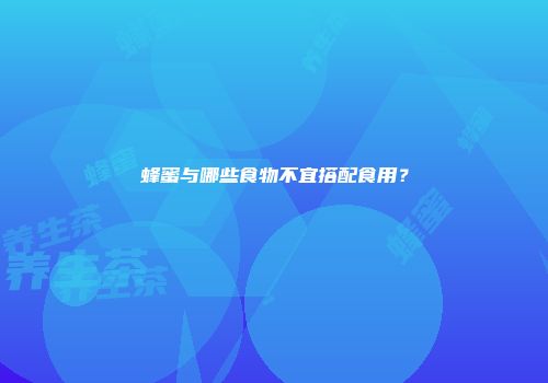 蜂蜜与哪些食物不宜搭配食用？
