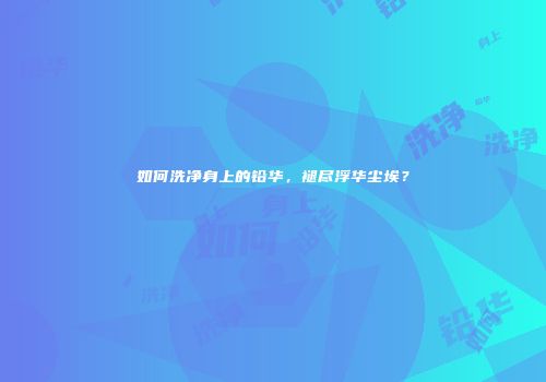 如何洗净身上的铅华，褪尽浮华尘埃？