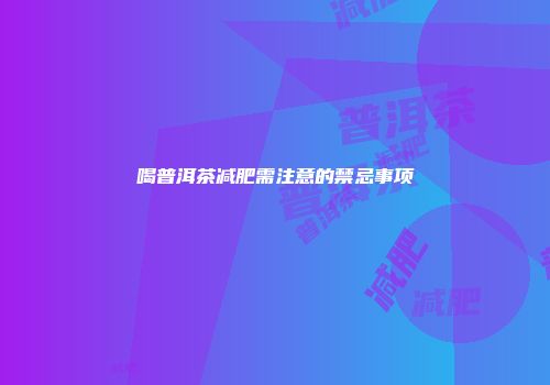 喝普洱茶减肥需注意的禁忌事项
