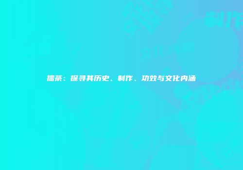 擂茶：探寻其历史、制作、功效与文化内涵