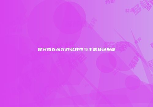 宜宾筠连茶叶的多样性与丰富特色探秘