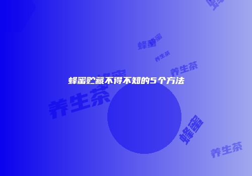 蜂蜜贮藏不得不知的5个方法