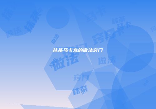抹茶马卡龙的做法窍门