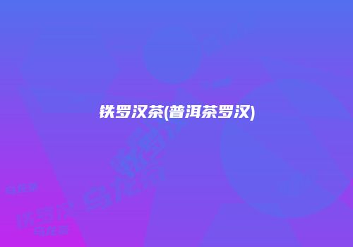 铁罗汉茶(普洱茶罗汉)