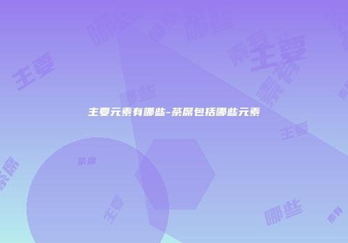 主要元素有哪些-茶席包括哪些元素