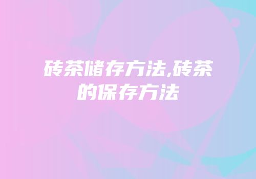 砖茶储存方法,砖茶的保存方法