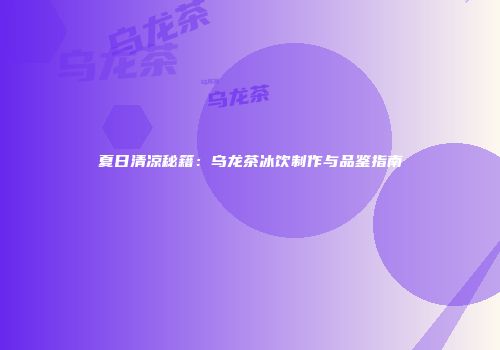 夏日清凉秘籍：乌龙茶冰饮制作与品鉴指南