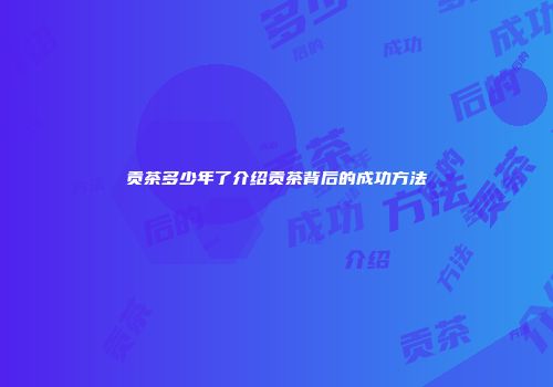 贡茶多少年了介绍贡茶背后的成功方法