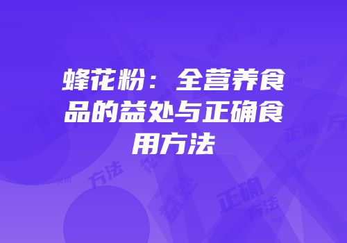 蜂花粉：全营养食品的益处与正确食用方法