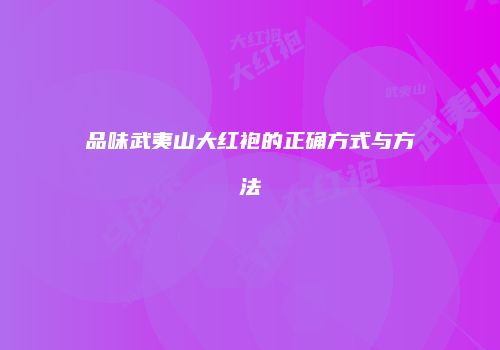 品味武夷山大红袍的正确方式与方法