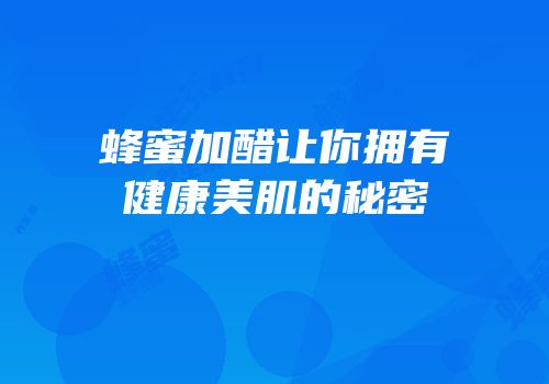 蜂蜜加醋让你拥有健康美肌的秘密