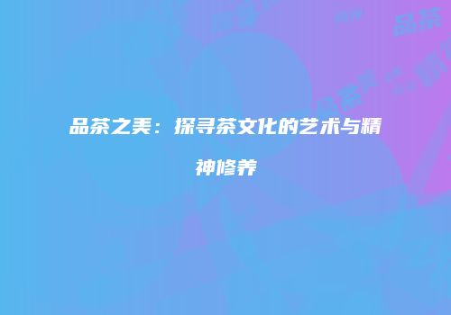 品茶之美：探寻茶文化的艺术与精神修养
