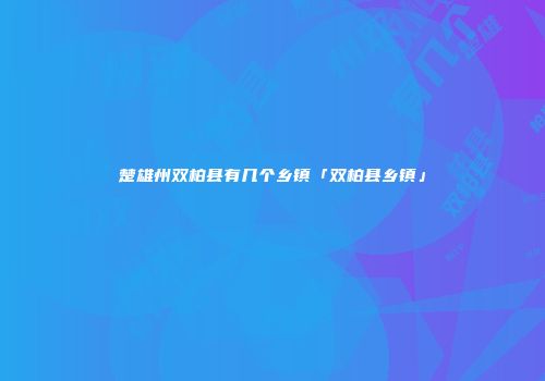 楚雄州双柏县有几个乡镇「双柏县乡镇」