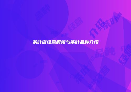 茶叶店经营解析与茶叶品种介绍