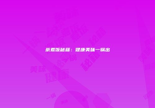 茶煮饭秘籍：健康美味一锅出