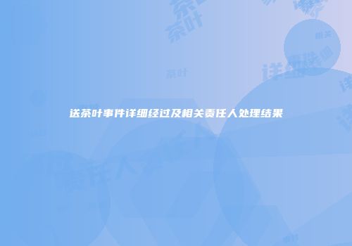 送茶叶事件详细经过及相关责任人处理结果