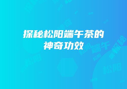 探秘松阳端午茶的神奇功效