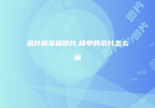 茶叶简笔画图片,简单的茶叶怎么画