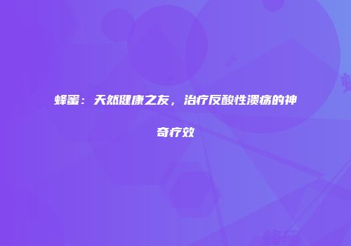 蜂蜜：天然健康之友，治疗反酸性溃疡的神奇疗效