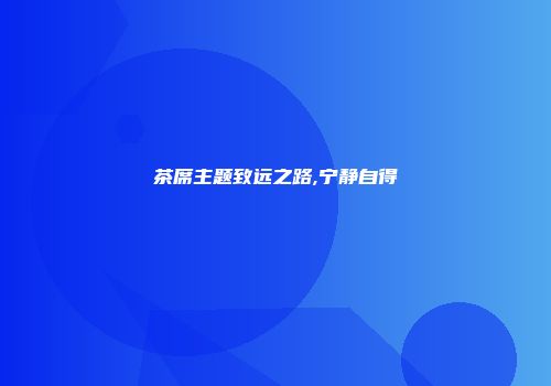 茶席主题致远之路,宁静自得