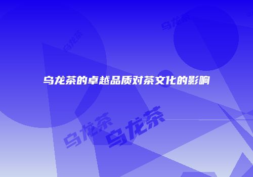 乌龙茶的卓越品质对茶文化的影响