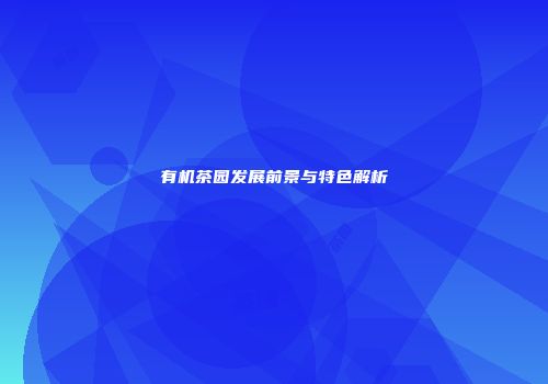 有机茶园发展前景与特色解析