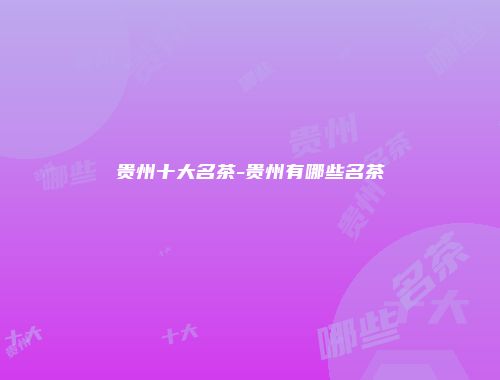 贵州十大名茶-贵州有哪些名茶