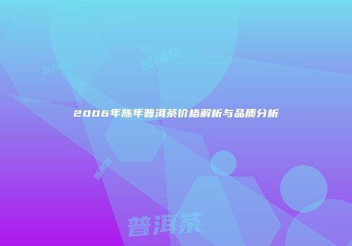 2006年陈年普洱茶价格解析与品质分析