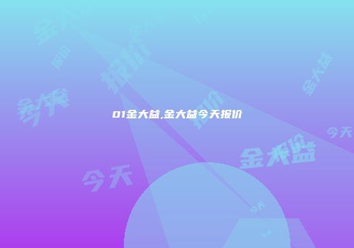 01金大益,金大益今天报价