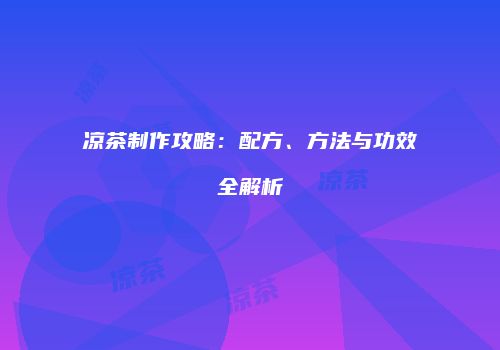 凉茶制作攻略：配方、方法与功效全解析