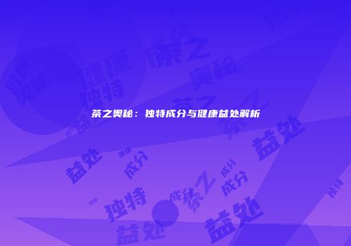 茶之奥秘：独特成分与健康益处解析