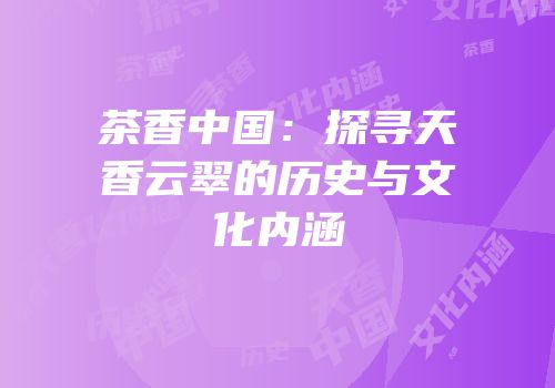 茶香中国：探寻天香云翠的历史与文化内涵