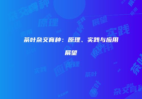 茶叶杂交育种：原理、实践与应用展望