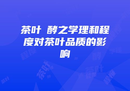 茶叶酦酵之学理和程度对茶叶品质的影响