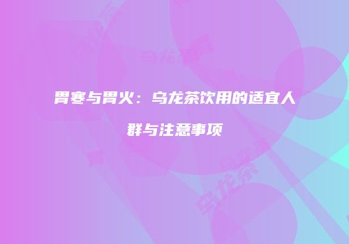 胃寒与胃火：乌龙茶饮用的适宜人群与注意事项