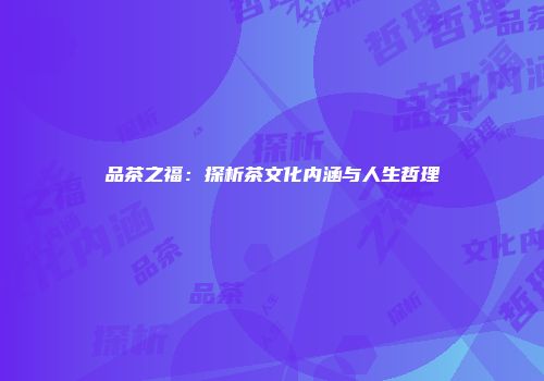 品茶之福：探析茶文化内涵与人生哲理