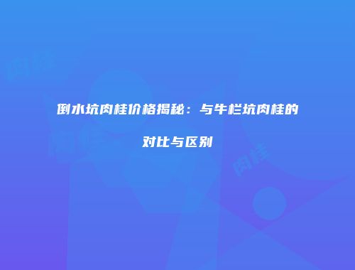 倒水坑肉桂价格揭秘：与牛栏坑肉桂的对比与区别