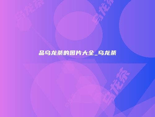 品乌龙茶的图片大全_乌龙茶