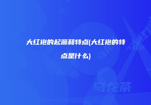 大红袍的起源和特点(大红袍的特点是什么)