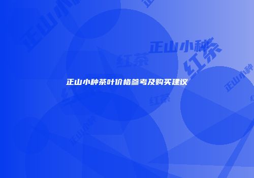 正山小种茶叶价格参考及购买建议