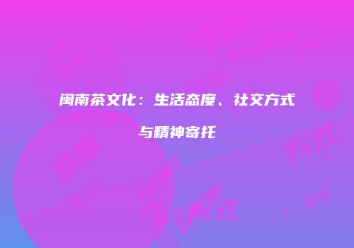闽南茶文化：生活态度、社交方式与精神寄托