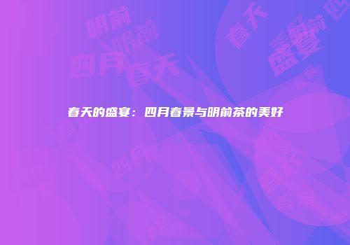 春天的盛宴：四月春景与明前茶的美好